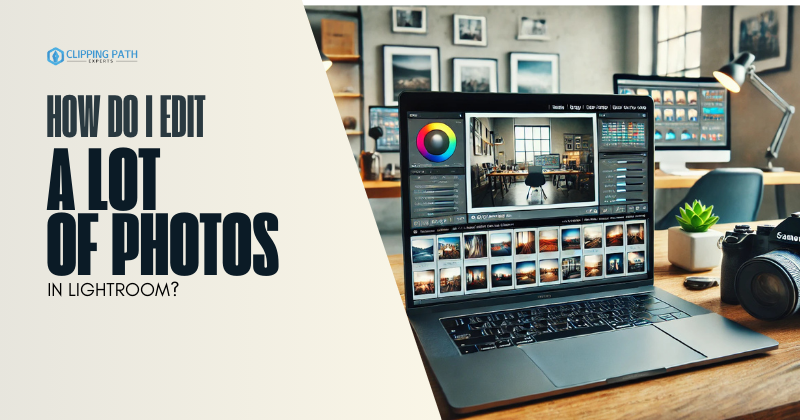 How Do I Edit a Lot of Photos in Lightroom