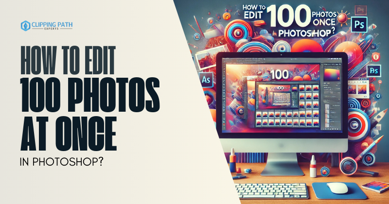 How to Edit 100 Photos at Once in Photoshop